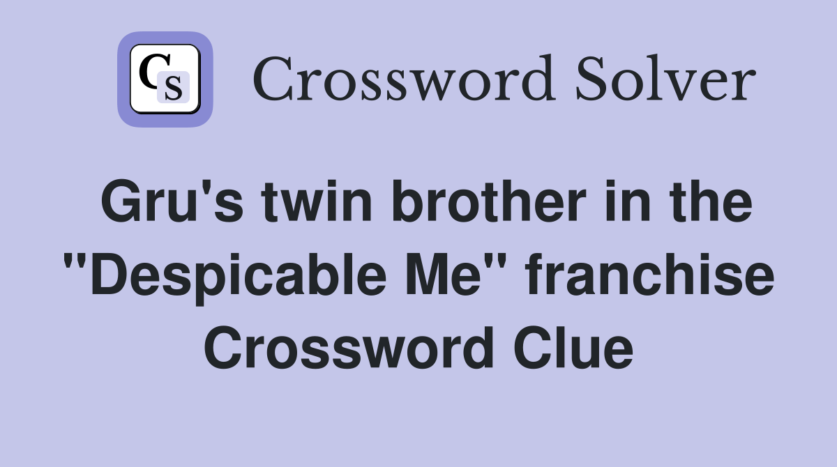 Gru's twin brother in the "Despicable Me" franchise Crossword Clue